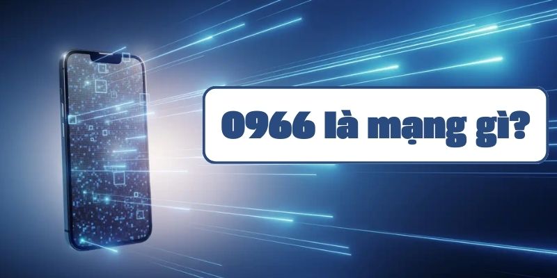 096, 0966 là mạng gì? Đầu số này có đẹp không?