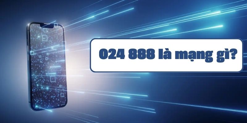 024 888 là mạng gì? 024 888 có phải số đẹp không?