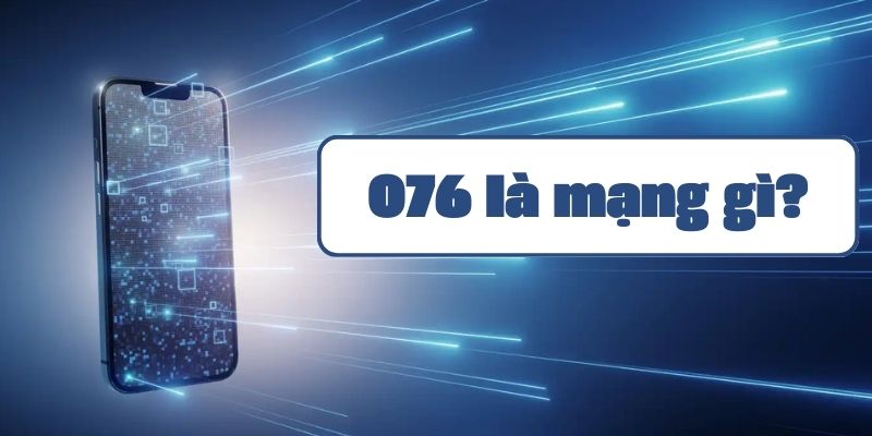 076 là mạng gì? Đầu số 076 có đẹp không?