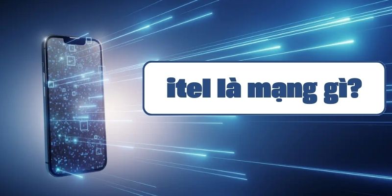 Itel là mạng gì? Những đặc điểm nổi bật