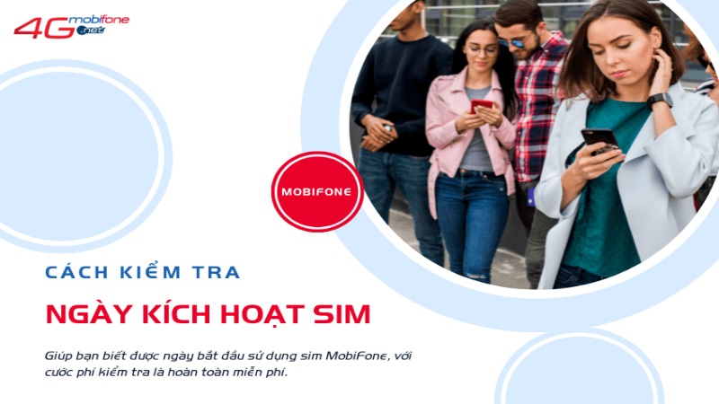 Hướng dẫn các cách kiểm tra ngày kích hoạt sim MobiFone