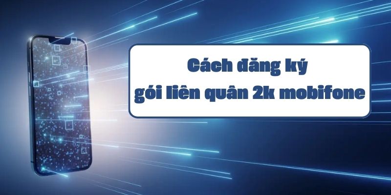 Cách đăng ký gói liên quân 2k mobifone và hướng dẫn sử dụng chi tiết