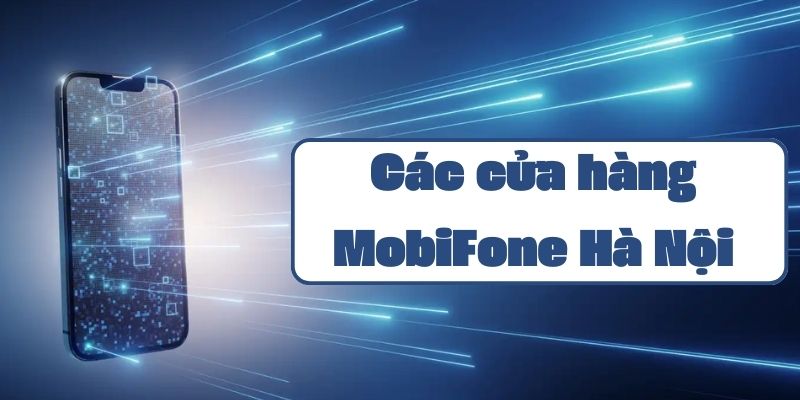 Danh sách các cửa hàng MobiFone Hà Nội