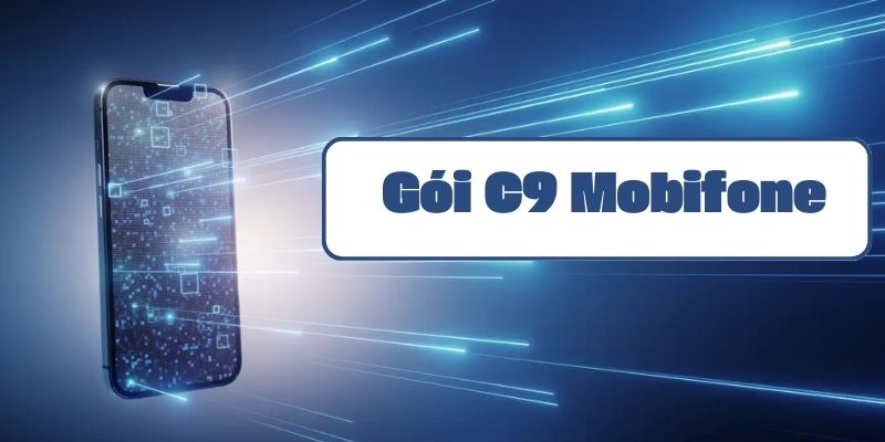 Gói C9 Mobifone và hướng dẫn đăng ký chi tiết mới nhất 2024