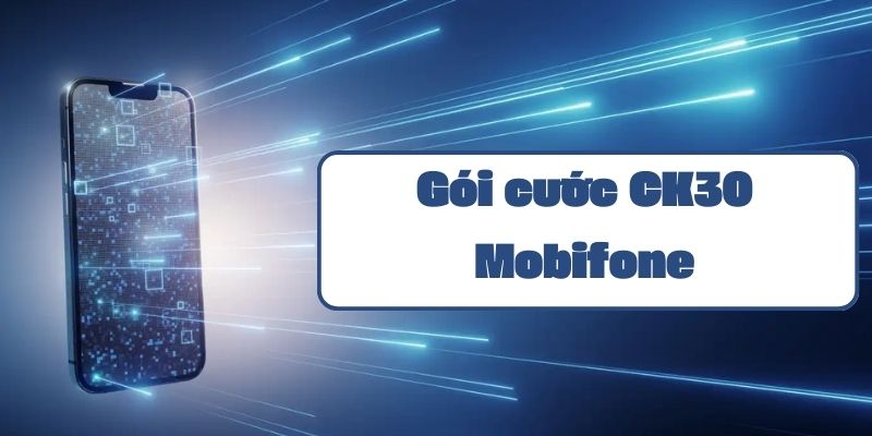 Hướng dẫn đăng ký gói CK30 Mobifone và thông tin ưu đãi chi tiết 2024