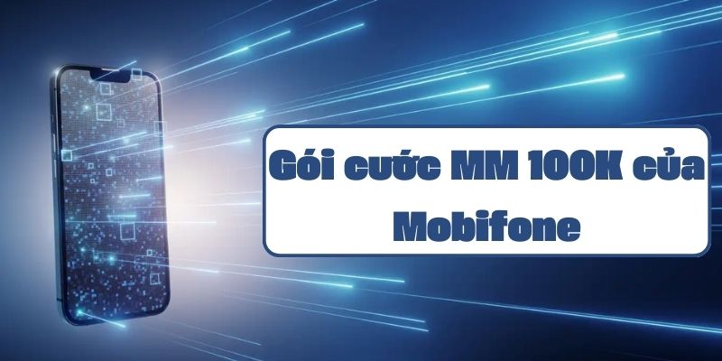 Hướng dẫn đăng ký gói cước MM 100K của Mobifone và ưu đãi data không giới hạn