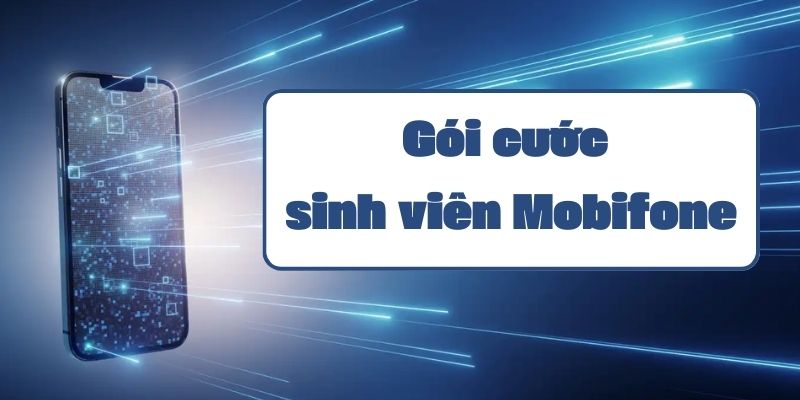 Gói cước sinh viên Mobifone và hướng dẫn đăng ký chi tiết năm 2024