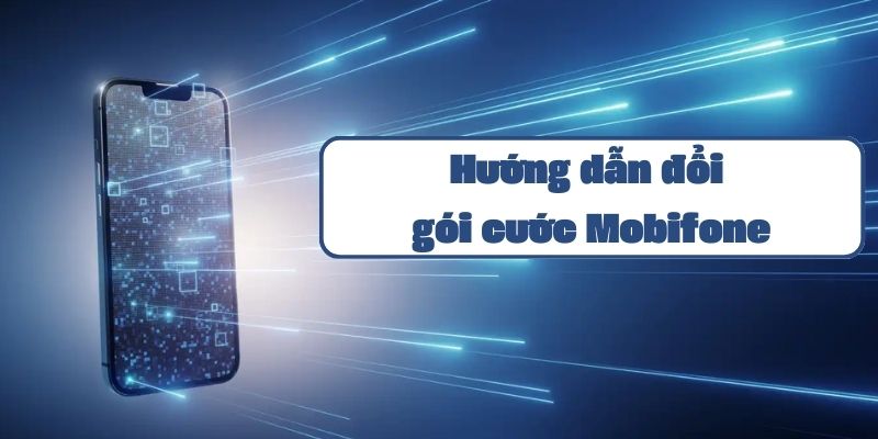 Hướng dẫn đổi gói cước Mobifone chi tiết qua tổng đài và online 2024