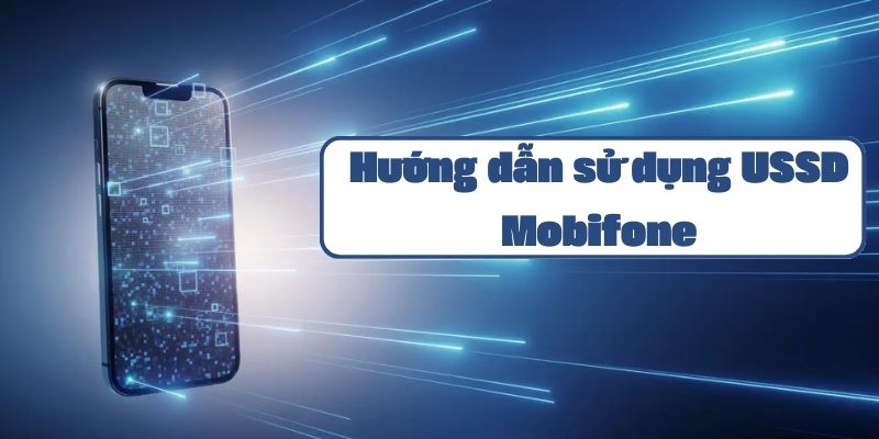 Hướng dẫn sử dụng USSD Mobifone kiểm tra và đăng ký dịch vụ đơn giản