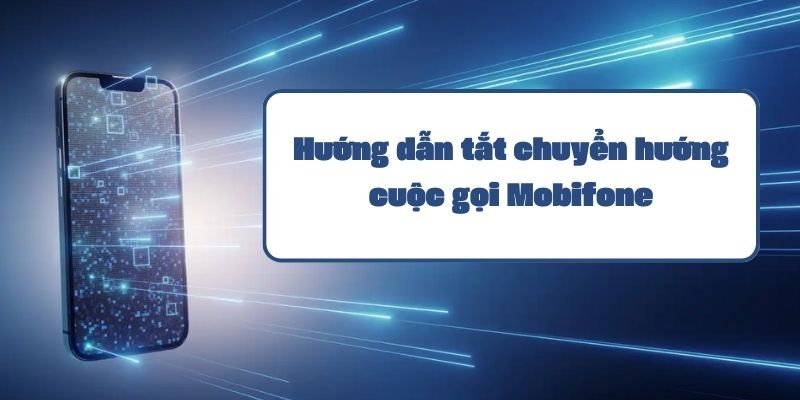 Hướng dẫn tắt chuyển hướng cuộc gọi Mobifone đơn giản và hiệu quả nhất