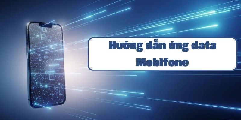 Hướng dẫn ứng data Mobifone và cách kiểm tra số dư tài khoản chi tiết