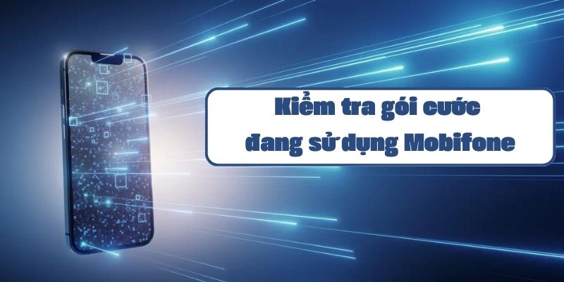 Hướng dẫn kiểm tra gói cước đang sử dụng Mobifone chi tiết nhất 2024