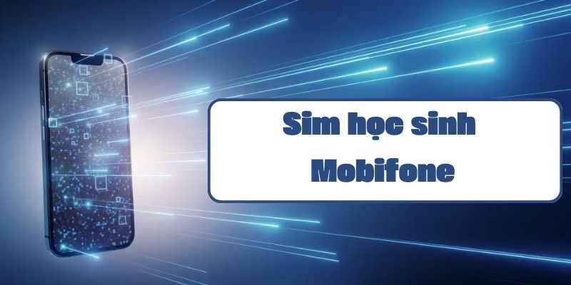 Sim học sinh Mobifone và những thông tin hữu ích dành cho phụ huynh