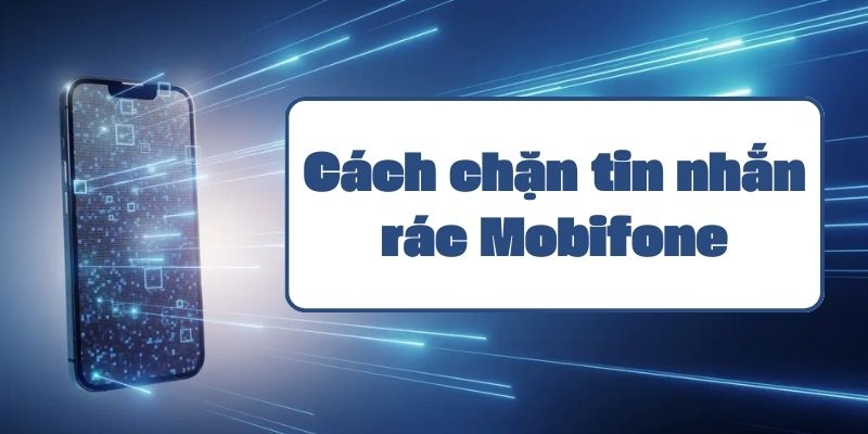 Hướng dẫn chi tiết cách chặn tin nhắn rác Mobifone hiệu quả nhất 2024