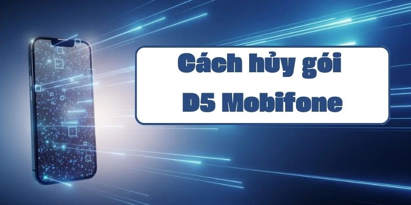 Hướng dẫn chi tiết cách hủy gói D5 Mobifone qua tin nhắn và tổng đài