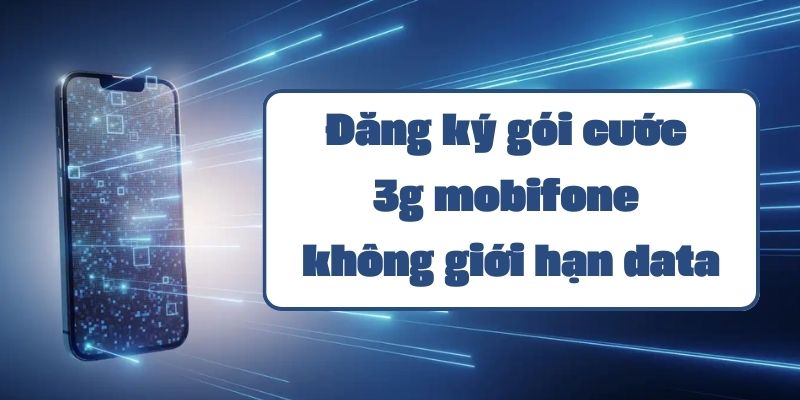 Hướng dẫn đăng ký gói cước 3g mobifone không giới hạn data mới nhất 2024