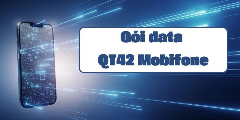 Hướng dẫn đăng ký và sử dụng gói data QT42 của Mobifone chi tiết nhất