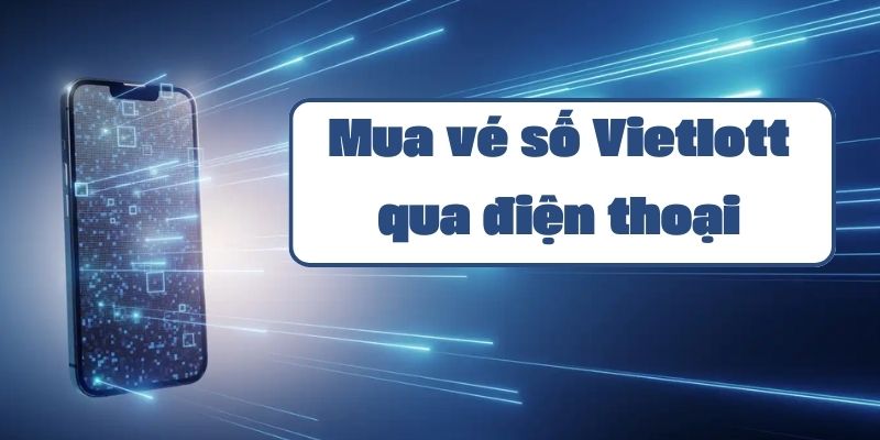 Hướng dẫn mua vé số Vietlott qua điện thoại chi tiết và đơn giản nhất 2024