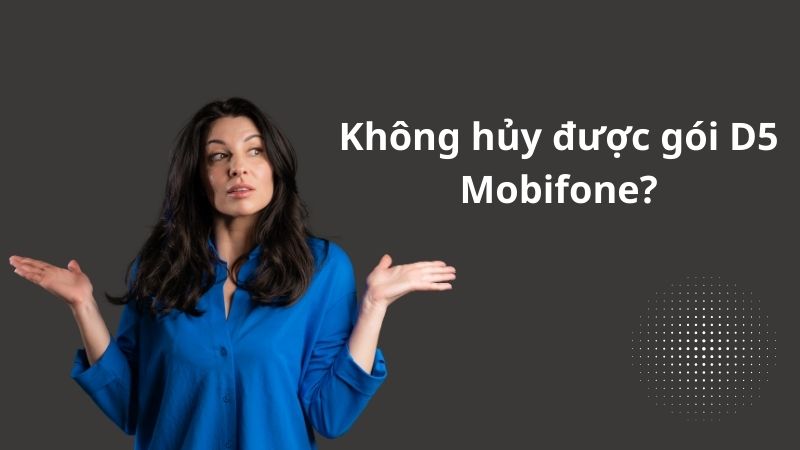 nguyên nhân không hủy được gói d5 mobifone