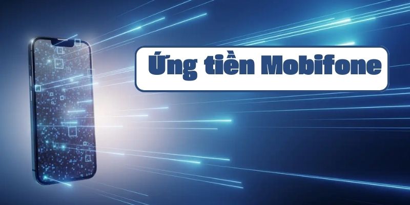 Hướng dẫn cách ứng tiền Mobifone và thông tin dịch vụ chi tiết nhất 2024